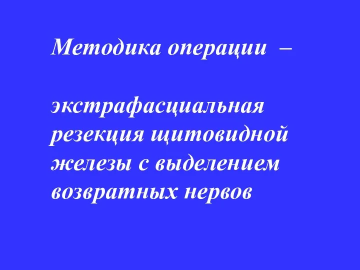 Методика операции – экстрафасциальная резекция щитовидной железы с выделением возвратных нервов