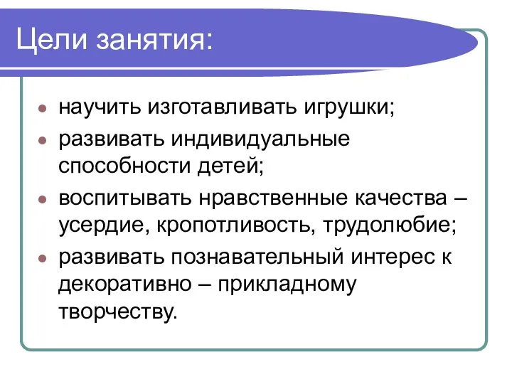 Цели занятия: научить изготавливать игрушки; развивать индивидуальные способности детей; воспитывать