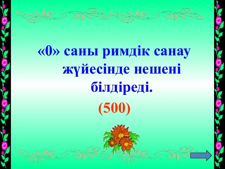 «0» саны римдік санау жүйесінде нешені білдіреді. (500)