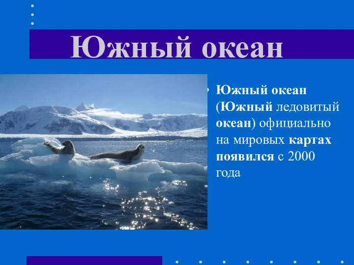 Южный океан Южный океан (Южный ледовитый океан) официально на мировых картах появился с 2000 года