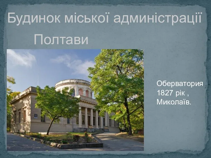 Будинок міської админістрації Полтави Оберватория 1827 рік , Миколаїв.