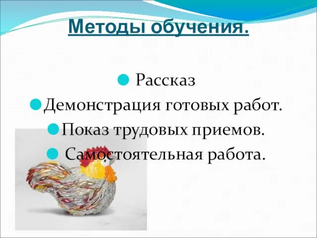 Методы обучения. Рассказ Демонстрация готовых работ. Показ трудовых приемов. Самостоятельная работа.