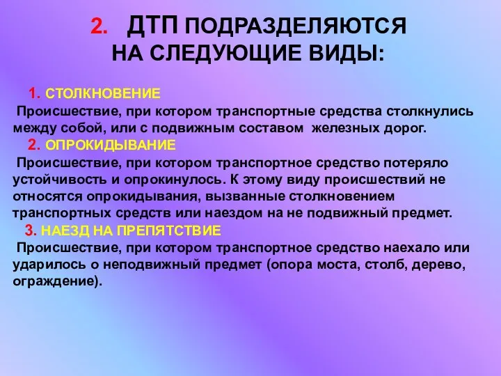 2. ДТП ПОДРАЗДЕЛЯЮТСЯ НА СЛЕДУЮЩИЕ ВИДЫ: 1. СТОЛКНОВЕНИЕ Происшествие, при