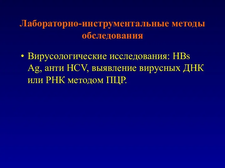 Лабораторно-инструментальные методы обследования Вирусологические исследования: НВs Ag, анти НСV, выявление вирусных ДНК или РНК методом ПЦР.