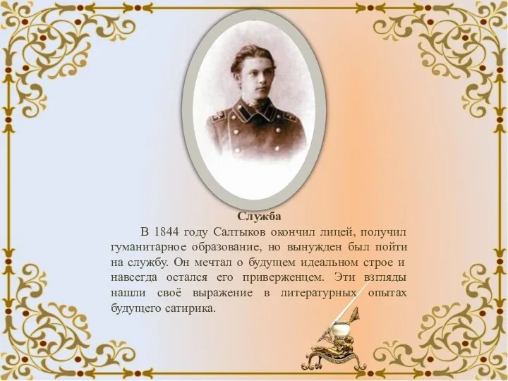 Служба В 1844 году Салтыков окончил лицей, получил гуманитарное образование, но вынужден был