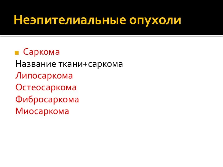 Неэпителиальные опухоли Саркома Название ткани+саркома Липосаркома Остеосаркома Фибросаркома Миосаркома