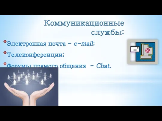 Коммуникационные службы: Электронная почта - e-mail; Телеконференции; Форумы прямого общения - Chat.