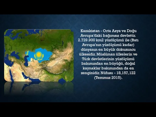 Kazakistan - Orta Asya ve Doğu Avrupa’daki bağımsız devlettir. 2.729.900