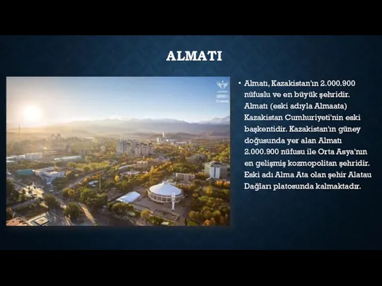 ALMATI Almatı, Kazakistan'ın 2.000.900 nüfuslu ve en büyük şehridir. Almatı