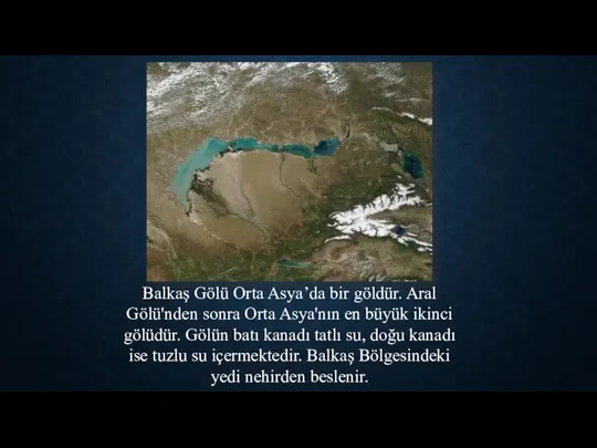 Balkaş Gölü Orta Asya’da bir göldür. Aral Gölü'nden sonra Orta
