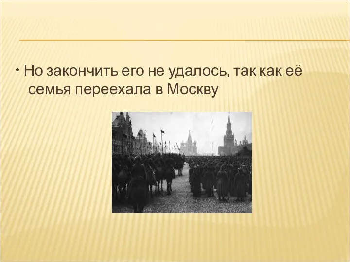 • Но закончить его не удалось, так как её семья переехала в Москву