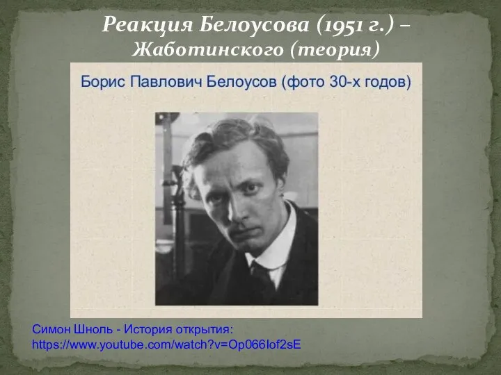 Реакция Белоусова (1951 г.) – Жаботинского (теория) Симон Шноль - История открытия: https://www.youtube.com/watch?v=Op066Iof2sE