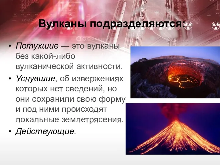 Вулканы подразделяются: Потухшие — это вулканы без какой-либо вулканической активности.