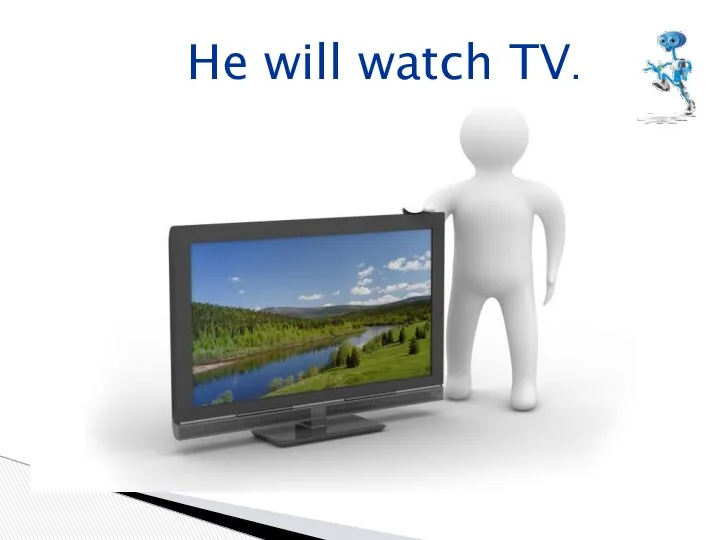 He will watch TV.