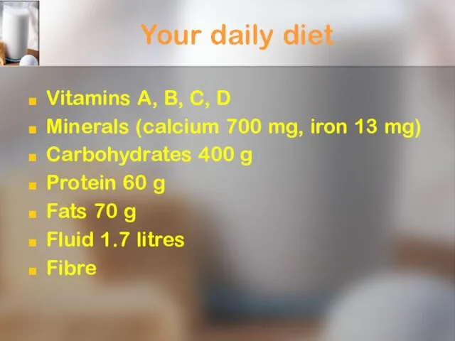 Your daily diet Vitamins A, B, C, D Minerals (calcium