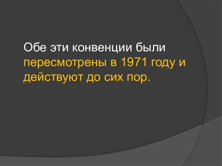 Обе эти конвенции были пересмотрены в 1971 году и действуют до сих пор.