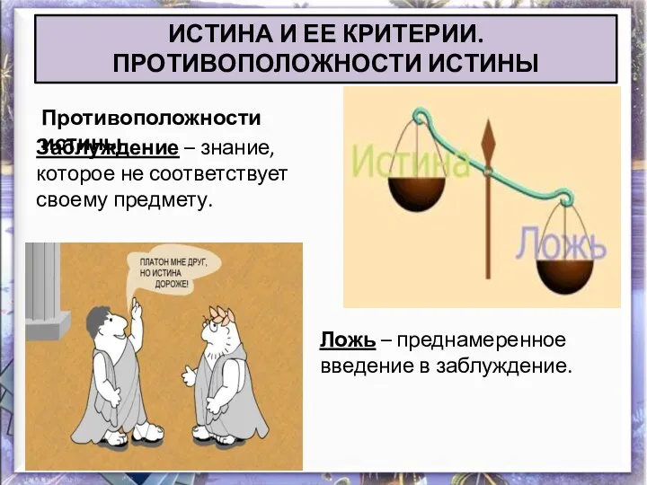 ИСТИНА И ЕЕ КРИТЕРИИ. ПРОТИВОПОЛОЖНОСТИ ИСТИНЫ Противоположности истины Заблуждение –