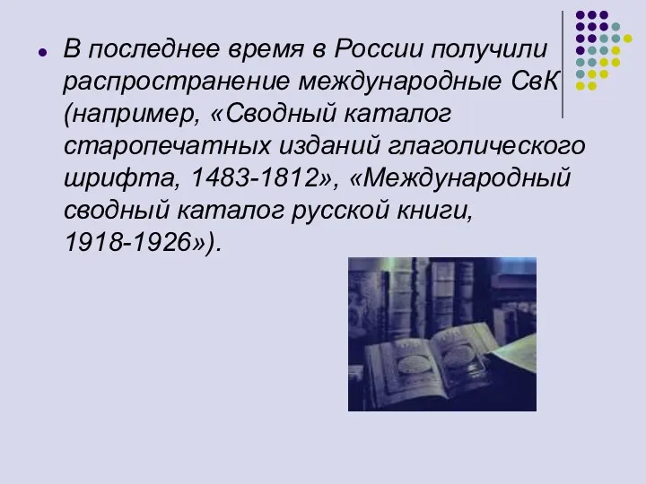 В последнее время в России получили распространение международные СвК (например, «Сводный каталог старопечатных