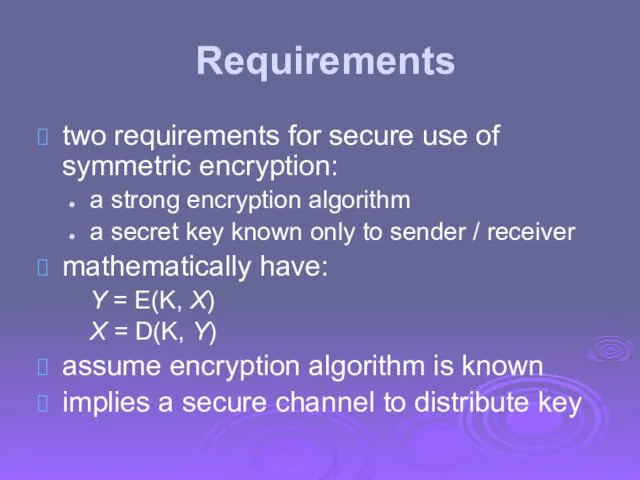 Requirements two requirements for secure use of symmetric encryption: a