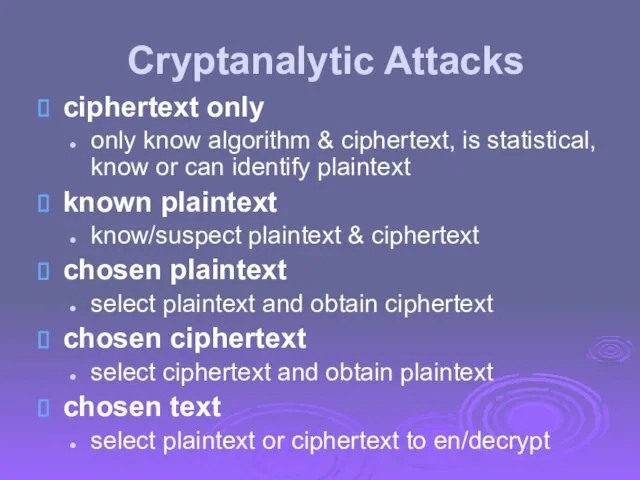 Cryptanalytic Attacks ciphertext only only know algorithm & ciphertext, is