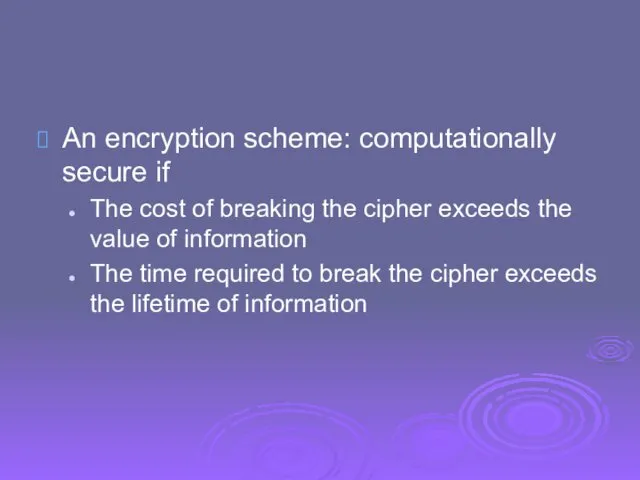 An encryption scheme: computationally secure if The cost of breaking