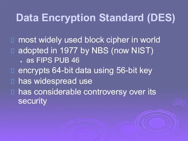 Data Encryption Standard (DES) most widely used block cipher in