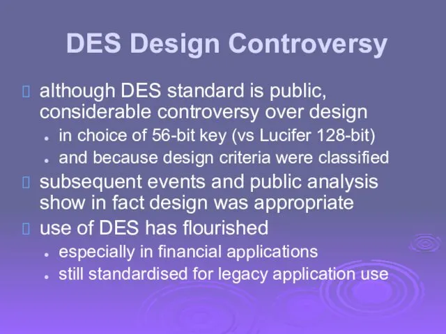 DES Design Controversy although DES standard is public, considerable controversy