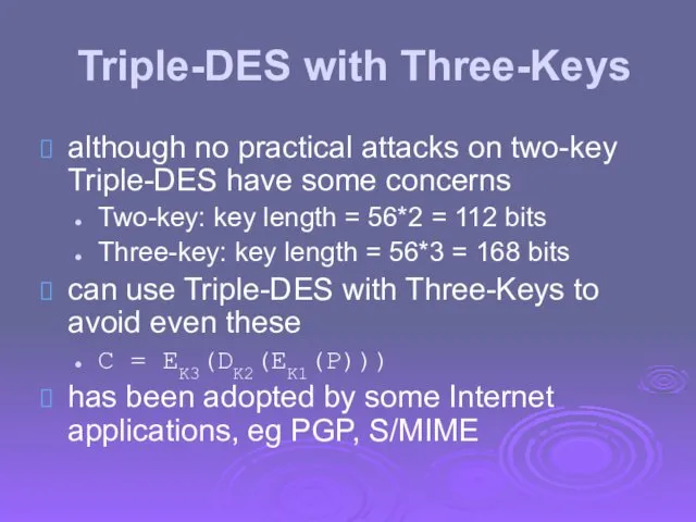 Triple-DES with Three-Keys although no practical attacks on two-key Triple-DES