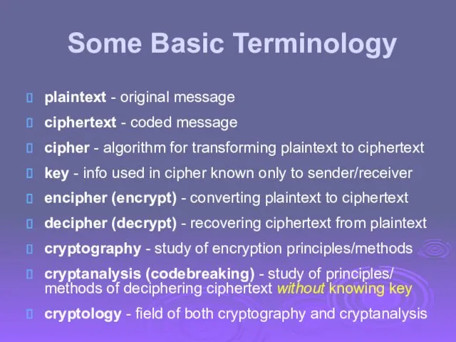 Some Basic Terminology plaintext - original message ciphertext - coded