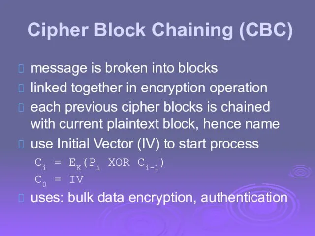 Cipher Block Chaining (CBC) message is broken into blocks linked
