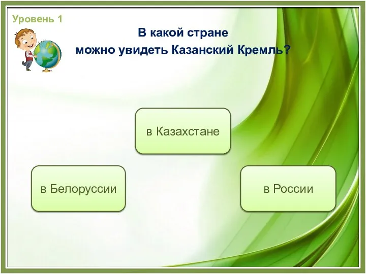 в России в Белоруссии в Казахстане Уровень 1 В какой стране можно увидеть Казанский Кремль?