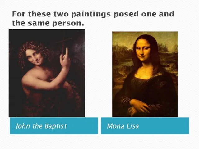 For these two paintings posed one and the same person. John the Baptist Mona Lisa
