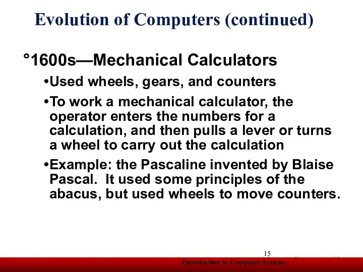 Evolution of Computers (continued) 1600s—Mechanical Calculators Used wheels, gears, and