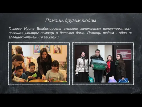 Помощь другим людям Глазова Ирина Владимировна активно занимается волонтерством, посещая центры помощи и
