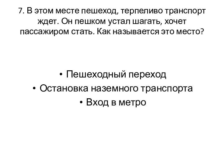 7. В этом месте пешеход, терпеливо транспорт ждет. Он пешком