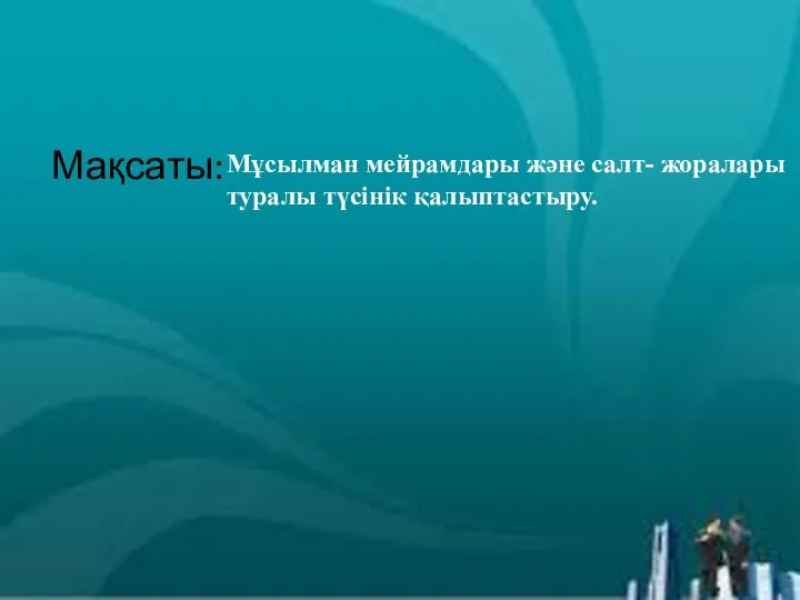 Мақсаты: Мұсылман мейрамдары және салт- жоралары туралы түсінік қалыптастыру.