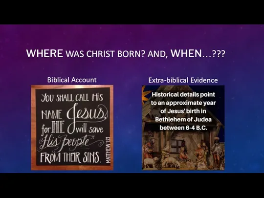 WHERE WAS CHRIST BORN? AND, WHEN…??? Biblical Account Extra-biblical Evidence