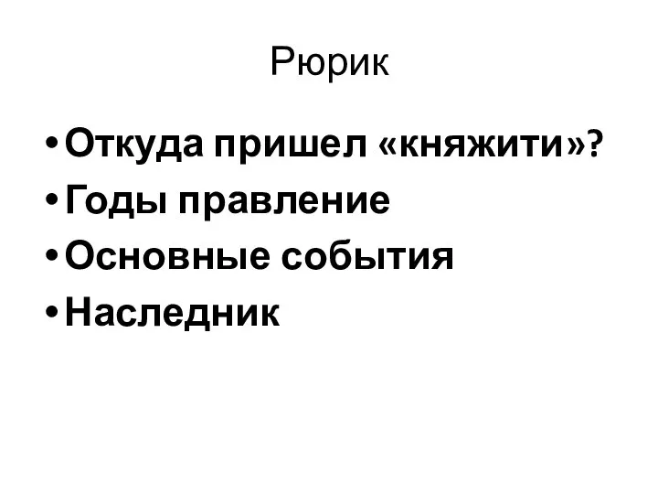 Рюрик Откуда пришел «княжити»? Годы правление Основные события Наследник