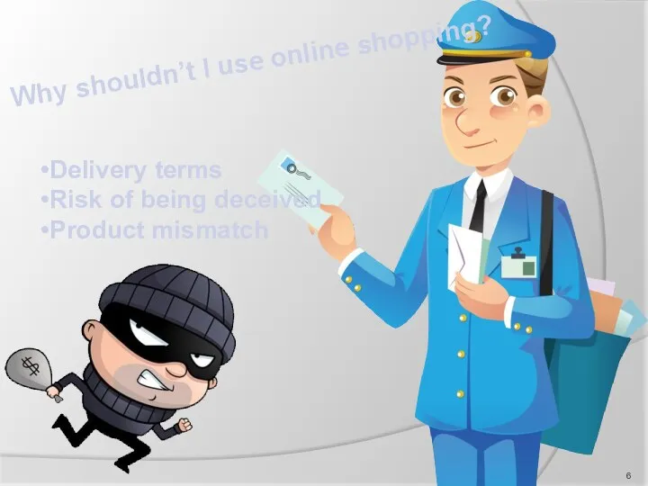 Why shouldn’t I use online shopping? Delivery terms Risk of being deceived Product mismatch