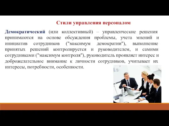 Стили управления персоналом Демократический (или коллективный) – управленческие решения принимаются