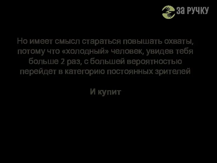 Но имеет смысл стараться повышать охваты, потому что «холодный» человек,