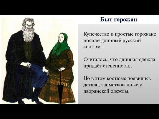 Быт горожан Купечество и простые горожане носили длинный русский костюм. Считалось, что длинная