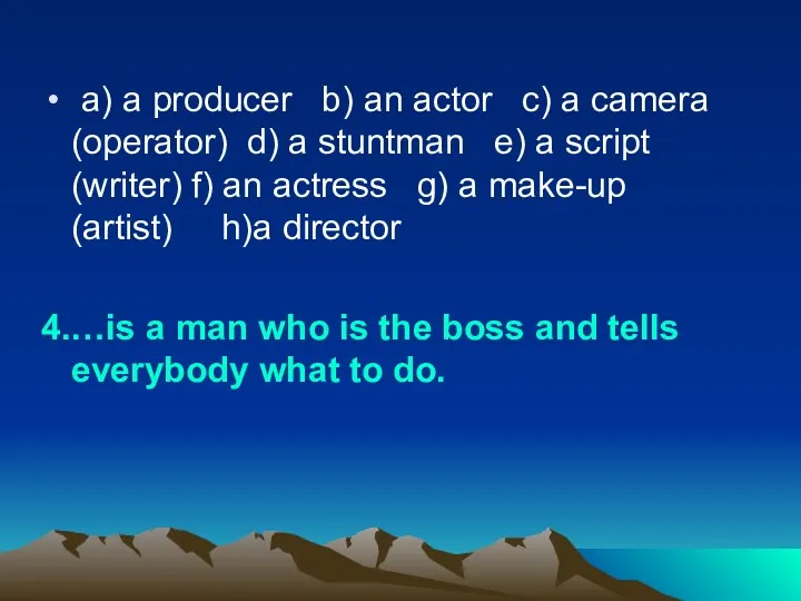 a) a producer b) an actor c) a camera (operator)
