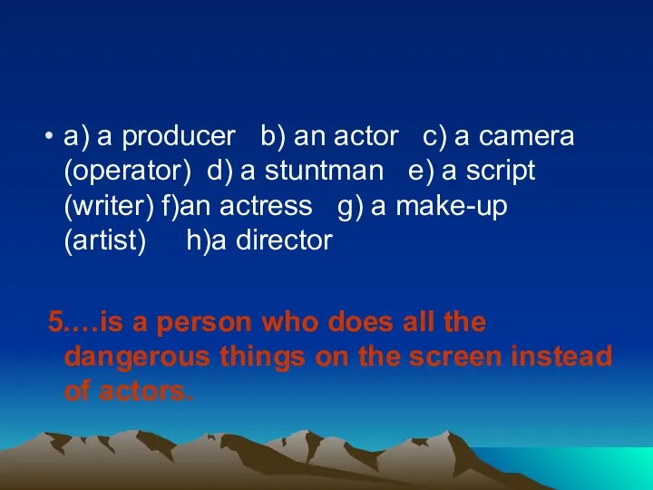 a) a producer b) an actor c) a camera (operator)