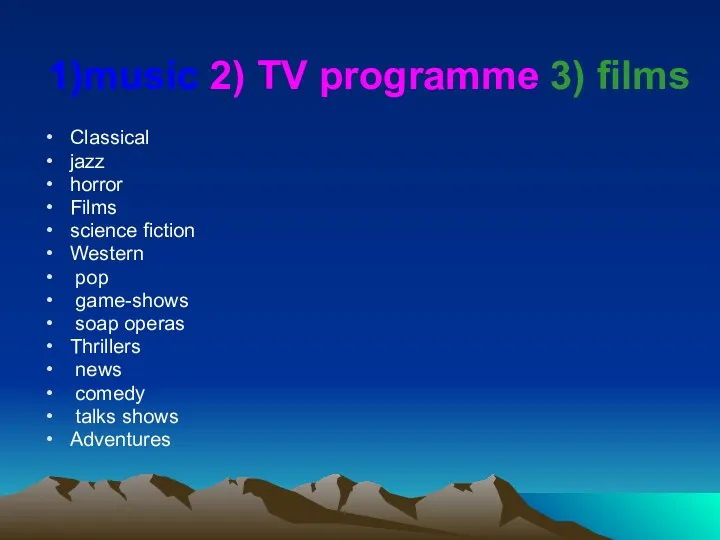 1)music 2) TV programme 3) films Classical jazz horror Films