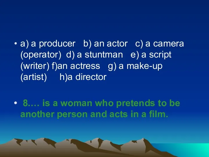 a) a producer b) an actor c) a camera (operator)