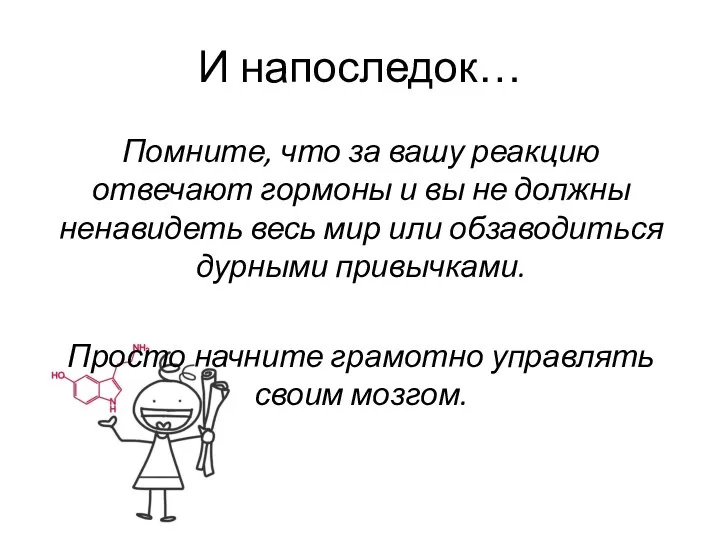 И напоследок… Помните, что за вашу реакцию отвечают гормоны и