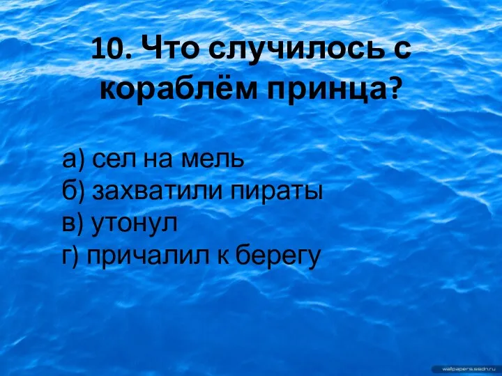 10. Что случилось с кораблём принца? а) сел на мель б) захватили пираты