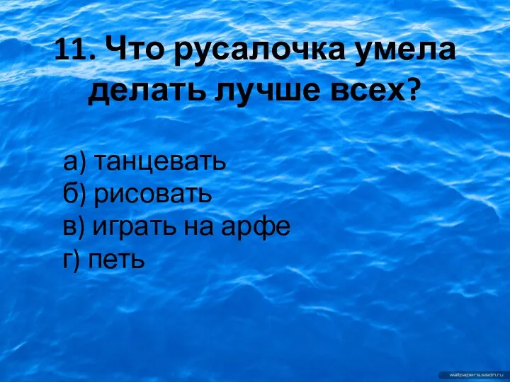 11. Что русалочка умела делать лучше всех? а) танцевать б) рисовать в) играть