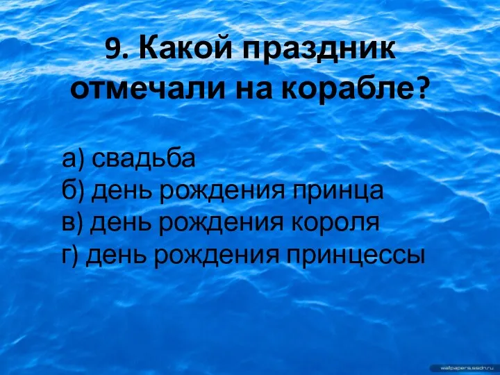 9. Какой праздник отмечали на корабле? а) свадьба б) день рождения принца в)